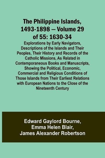 Produktbild: The Philippine Islands, 1493-1898 - Volume 29 of 55 1630-34 Explorations by Early Navigators, Descriptions of the Islands and Their Peoples, Their His
