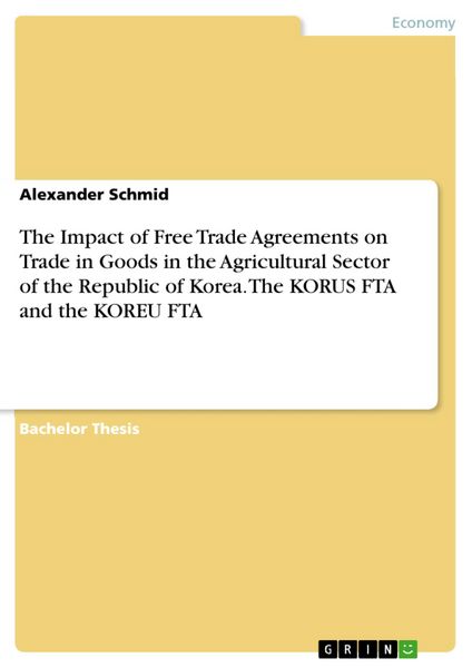 Produktbild: The Impact of Free Trade Agreements on Trade in Goods in the Agricultural Sector of the Republic of Korea. The KORUS FTA and the KOREU FTA