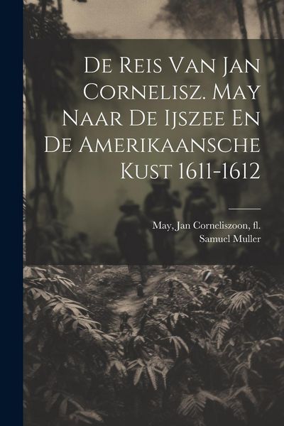 Produktbild: De Reis Van Jan Cornelisz. May Naar De Ijszee En De Amerikaansche Kust 1611-1612