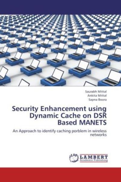 Mittal, S: Security Enhancement using Dynamic Cache on DSR B, Taschenbuch von Sapna Boora , Ankita Mittal , Saurabh Mittal, LAP LAMBERT Academic