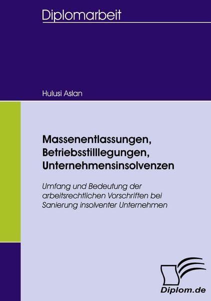 Massenentlassungen, Betriebsstilllegungen, Unternehmensinsolvenzen, Taschenbuch von Hulusi Aslan, Diplomica Verlag GmbH, 9783836654814