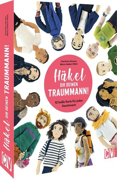 Häkel Dir deinen Traummann!, Gebundene Ausgabe von Charlotte Vannier , Marie Guibert-Matt, Christophorus, 9783841067203