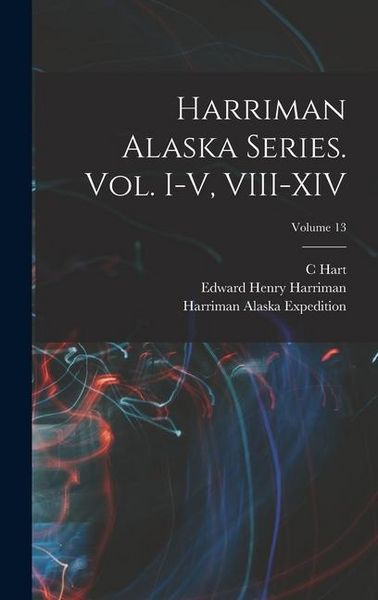 Produktbild: Harriman Alaska Series. vol. I-V, VIII-XIV; Volume 13