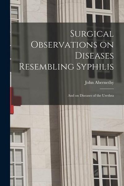 Produktbild: Surgical Observations on Diseases Resembling Syphilis: and on Diseases of the Urethra