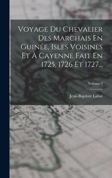 Produktbild: Voyage Du Chevalier Des Marchais En Guin&eacute;e, Isles Voisines Et &Agrave; Cayenne Fait En 1725, 1726 Et 1727...; Volume 2