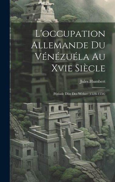 Produktbild: L'occupation Allemande Du V&eacute;n&eacute;zu&eacute;la Au Xvie Si&egrave;cle: P&eacute;riode Dite Des Welser (1528-1556)