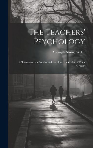 Produktbild: The Teachers' Psychology: A Treatise on the Intellectual Faculties, the Order of Their Growth
