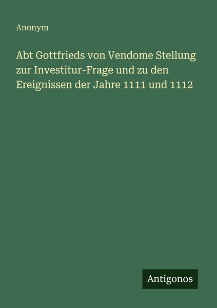 Produktbild: Abt Gottfrieds von Vendome Stellung zur Investitur-Frage und zu den Ereignissen der Jahre 1111 und 1112