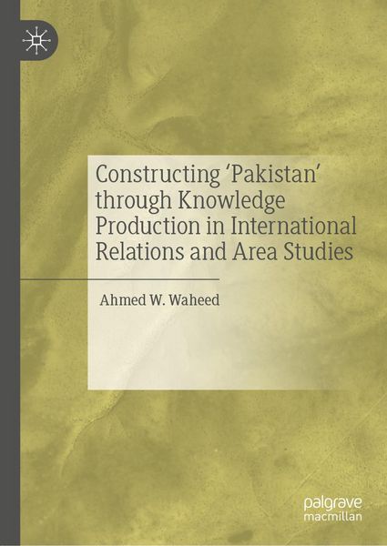 Produktbild: Constructing 'Pakistan' through Knowledge Production in International Relations and Area Studies
