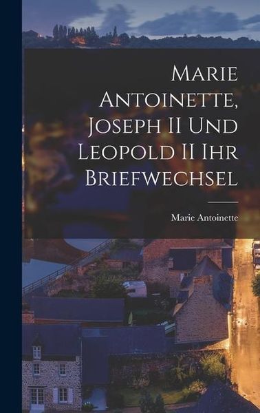 Produktbild: Marie Antoinette, Joseph II und Leopold II ihr Briefwechsel
