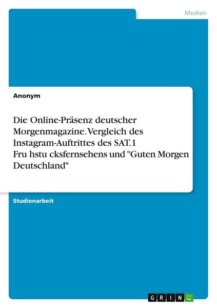 Produktbild: Die Online-Pr&auml;senz deutscher Morgenmagazine. Vergleich des Instagram-Auftrittes des SAT.1 Fru&iquest;hstu&iquest;cksfernsehens und "Guten Morgen Deutschland"