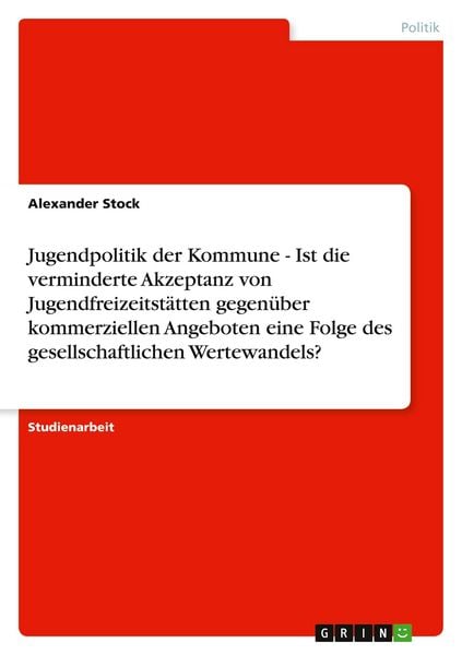 Produktbild: Jugendpolitik der Kommune - Ist die verminderte Akzeptanz von Jugendfreizeitst&auml;tten gegen&uuml;ber kommerziellen Angeboten eine Folge des gesellschaftlichen Wertewandels?