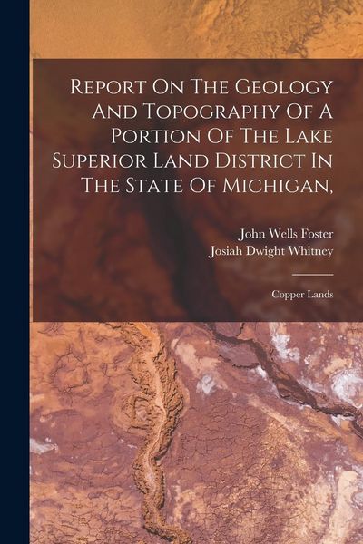 Produktbild: Report On The Geology And Topography Of A Portion Of The Lake Superior Land District In The State Of Michigan,: Copper Lands