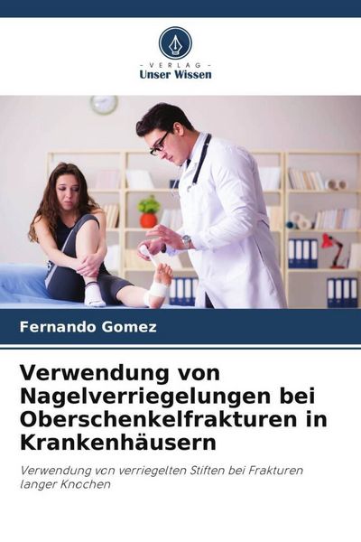 Produktbild: Verwendung von Nagelverriegelungen bei Oberschenkelfrakturen in Krankenh&auml;usern