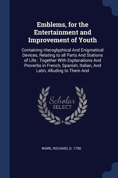 Produktbild: Emblems, for the Entertainment and Improvement of Youth: Containing Hieroglyphical And Enigmatical Devices, Relating to all Parts And Stations of Life
