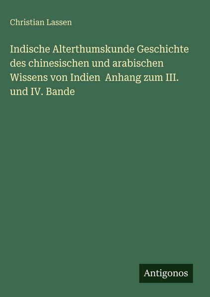 Produktbild: Indische Alterthumskunde Geschichte des chinesischen und arabischen Wissens von Indien Anhang zum III. und IV. Bande
