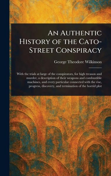Produktbild: An Authentic History of the Cato-Street Conspiracy