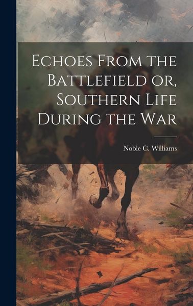 Produktbild: Echoes From the Battlefield or, Southern Life During the War