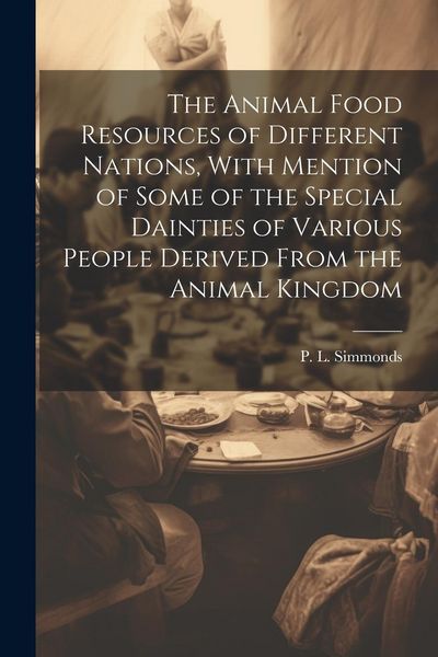 Produktbild: The Animal Food Resources of Different Nations, With Mention of Some of the Special Dainties of Various People Derived From the Animal Kingdom