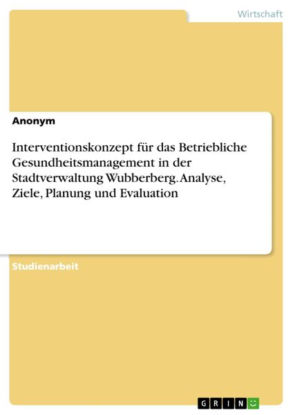 Produktbild: Interventionskonzept f&uuml;r das Betriebliche Gesundheitsmanagement in der Stadtverwaltung Wubberberg. Analyse, Ziele, Planung und Evaluation