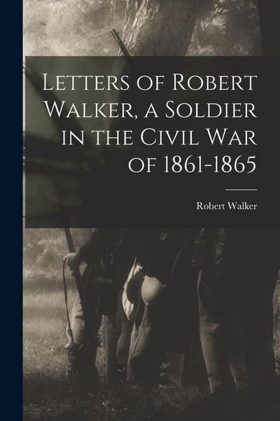 Produktbild: Letters of Robert Walker, a Soldier in the Civil War of 1861-1865