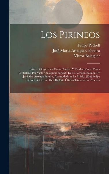 Produktbild: Los Pirineos; trilogia original en verso catal&aacute;n y traducci&oacute;n en prosa castellana por Victor Balaguer; seguida de la versi&oacute;n italiana de Jos&eacute; Ma. Arte