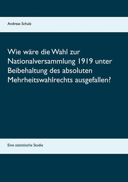 Produktbild: Wie w&auml;re die Wahl zur Nationalversammlung 1919 unter Beibehaltung des absoluten Mehrheitswahlrechts ausgefallen?
