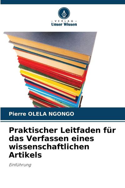 Praktischer Leitfaden für das Verfassen eines wissenschaftlichen Artikels, Taschenbuch von Pierre Olela Ngongo, Verlag Unser Wissen, 9786209998911