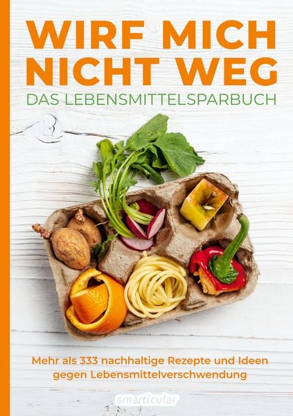 Produktbild: Wirf mich nicht weg - Das Lebensmittelsparbuch
