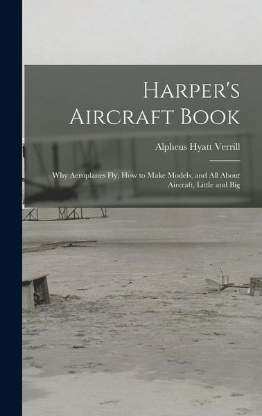 Produktbild: Harper's Aircraft Book: Why Aeroplanes Fly, How to Make Models, and All About Aircraft, Little and Big