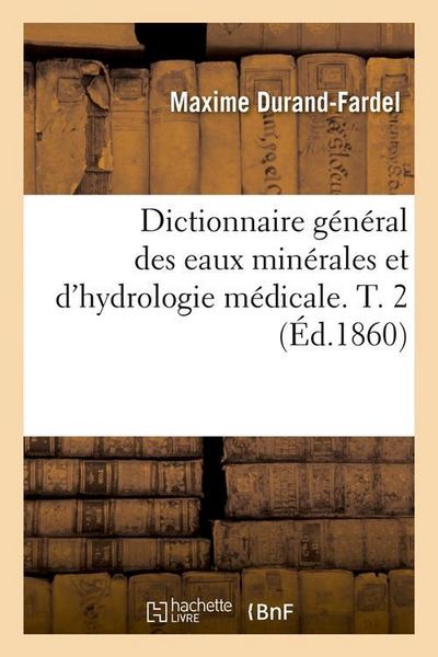 Produktbild: Dictionnaire g&eacute;n&eacute;ral des eaux min&eacute;rales et d'hydrologie m&eacute;dicale. T. 2 (&Eacute;d.1860)