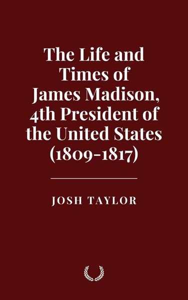 Produktbild: The Life and Times of James Madison, 4th President of the United States (1809-1817)