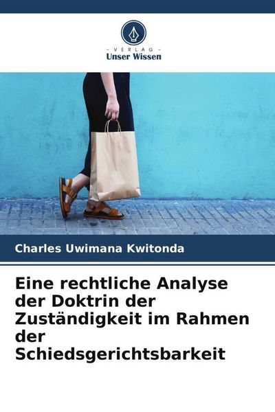 Eine rechtliche Analyse der Doktrin der Zuständigkeit im Rahmen der Schiedsgerichtsbarkeit, Taschenbuch von Charles Uwimana Kwitonda, Verlag Unser