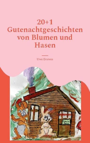 20+1 Gutenachtgeschichten von Blumen und Hasen, Taschenbuch von Uwe Drewes, BoD – Books on Demand, 9783734718700