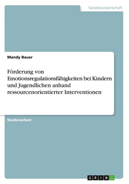 Produktbild: F&ouml;rderung von Emotionsregulationsf&auml;higkeiten bei Kindern und Jugendlichen anhand ressourcenorientierter Interventionen