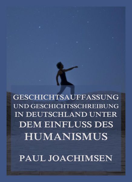 Produktbild: Geschichtsauffassung und Geschichtsschreibung in Deutschland unter dem Einfluss des Humanismus