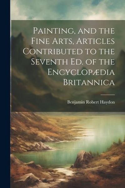 Produktbild: Painting, and the Fine Arts, Articles Contributed to the Seventh Ed. of the Encyclop&aelig;dia Britannica