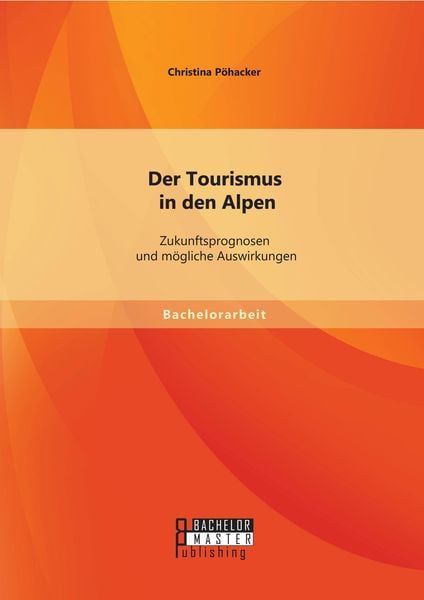 Produktbild: Der Tourismus in den Alpen: Zukunftsprognosen und m&ouml;gliche Auswirkungen