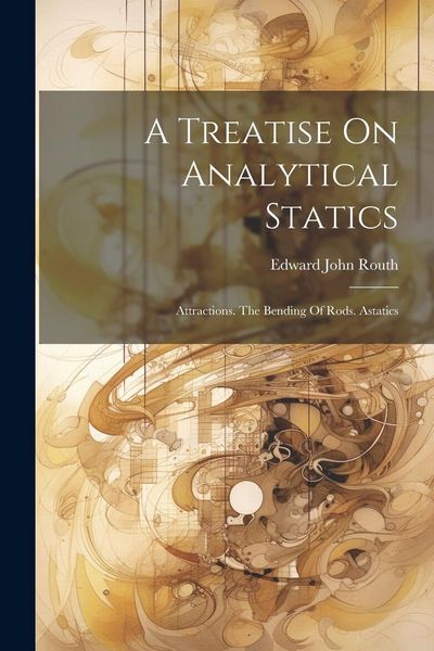 Produktbild: A Treatise On Analytical Statics: Attractions. The Bending Of Rods. Astatics