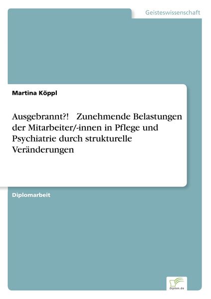 Ausgebrannt?! – Zunehmende Belastungen der Mitarbeiter/-innen in Pflege und Psychiatrie durch strukturelle Veränderungen, Taschenbuch von Martina
