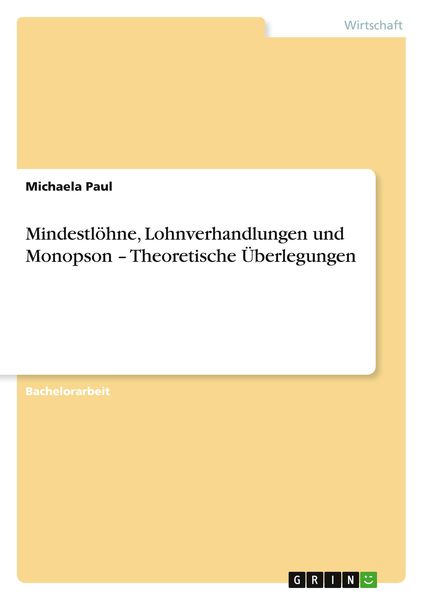 Mindestlöhne, Lohnverhandlungen und Monopson - Theoretische Überlegungen, Taschenbuch von Michaela Paul, GRIN, 9783640223619