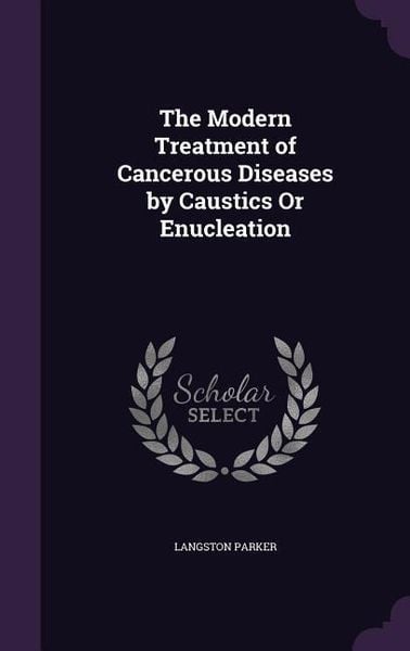 Produktbild: The Modern Treatment of Cancerous Diseases by Caustics Or Enucleation