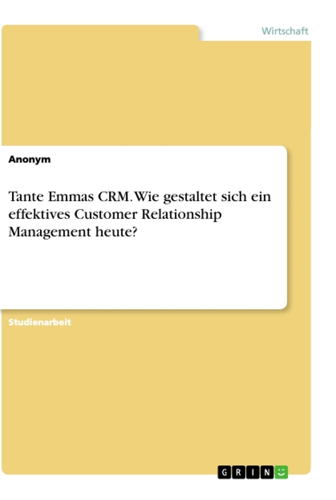 Tante Emmas CRM. Wie gestaltet sich ein effektives Customer Relationship Management heute?, Taschenbuch von , GRIN, 9783346157706