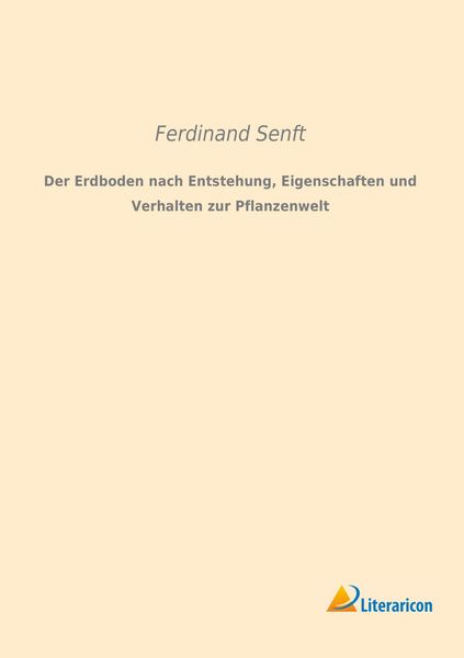 Produktbild: Der Erdboden nach Entstehung, Eigenschaften und Verhalten zur Pflanzenwelt