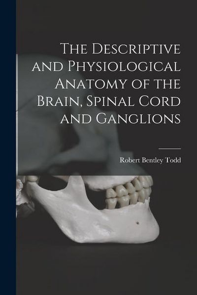 Produktbild: The Descriptive and Physiological Anatomy of the Brain, Spinal Cord and Ganglions