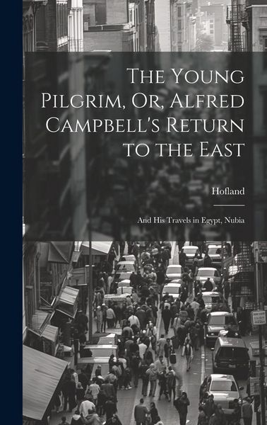 Produktbild: The Young Pilgrim, Or, Alfred Campbell's Return to the East: And His Travels in Egypt, Nubia