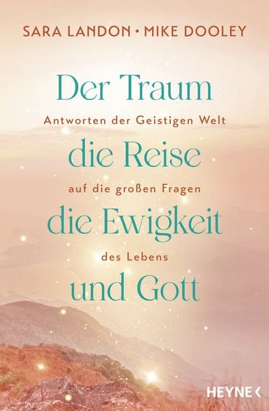 Der Traum, die Reise, die Ewigkeit und Gott, Taschenbuch von Sara Landon,Mike Dooley, Heyne, 978-3-453-70488-6