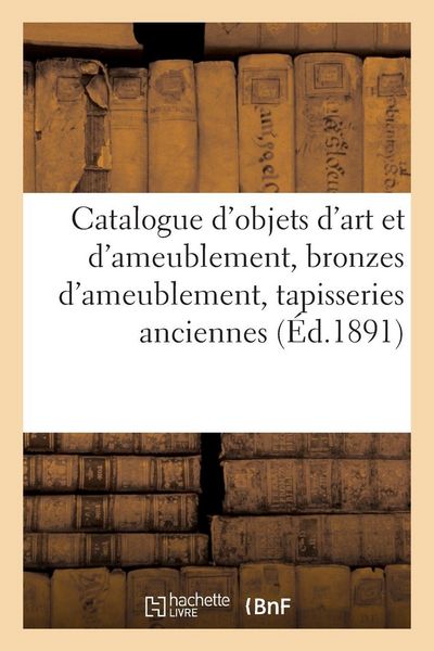 Produktbild: Catalogue d'objets d'art et d'ameublement, bronzes d'ameublement, tapisseries anciennes