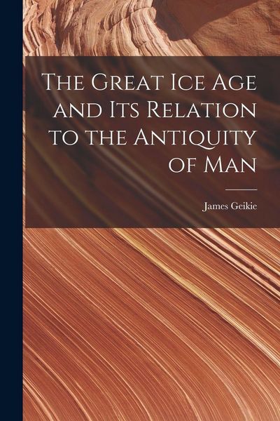 Produktbild: The Great Ice Age and Its Relation to the Antiquity of Man