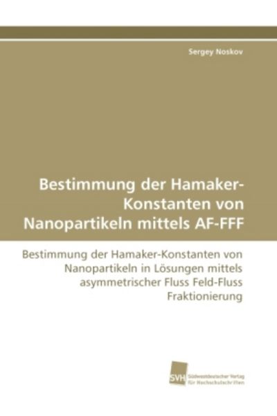 Noskov, S: Bestimmung der Hamaker-Konstanten von Nanopartike, Taschenbuch von Sergey Noskov, Südwestdeutscher Verlag für Hochschulschriften,